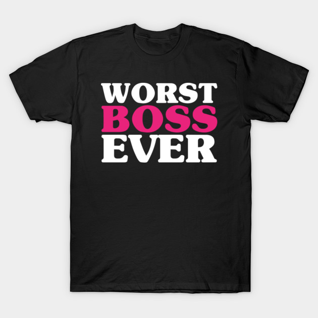 Worst Boss Ever - Hot Pink Funny Work Job T-Shirt-TJ